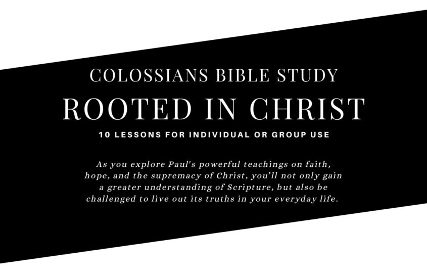 Rooted in Christ: 10 Bible Study Lessons from the book of Colossians 